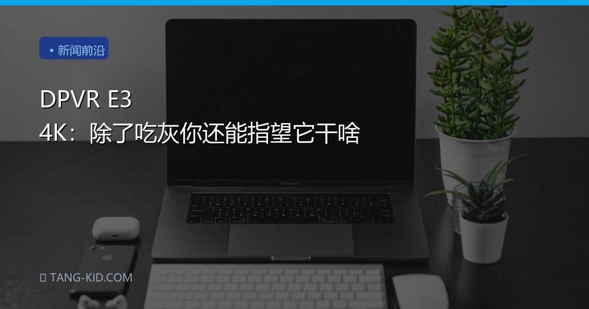 DPVR E3 4K：除了吃灰你还能指望它干啥