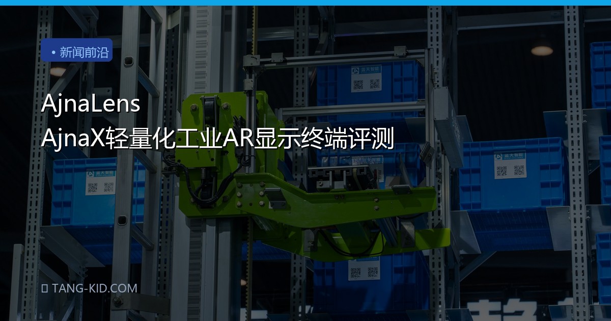 AjnaLens AjnaX轻量化工业AR显示终端评测