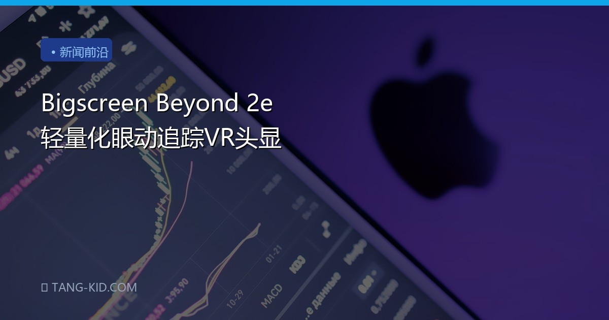 Bigscreen Beyond 2e 轻量化眼动追踪VR头显
